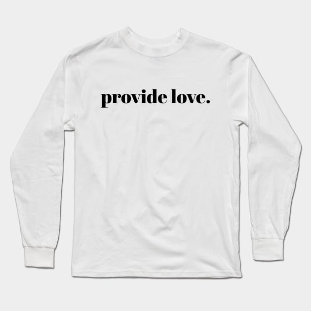 provide love. // Black Text Long Sleeve T-Shirt by Velvet Earth